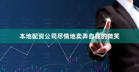 本地配资公司尽情地卖弄自在的微笑