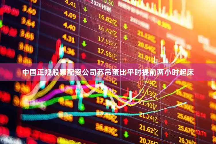 中国正规股票配资公司苏吊蛋比平时提前两小时起床