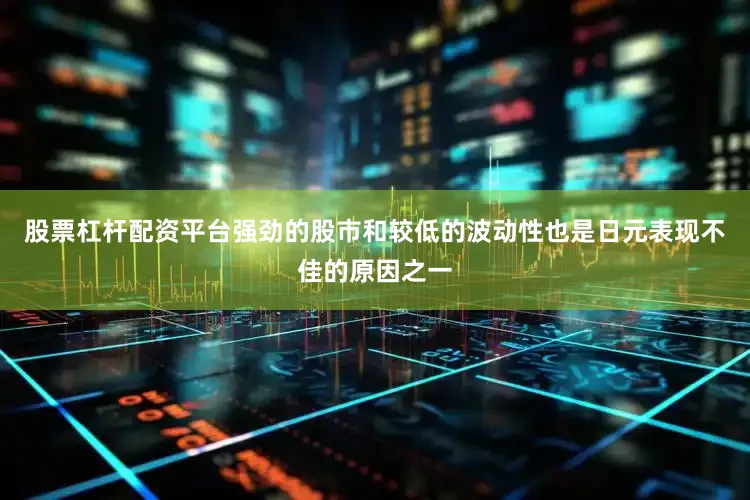 股票杠杆配资平台强劲的股市和较低的波动性也是日元表现不佳的原因之一
