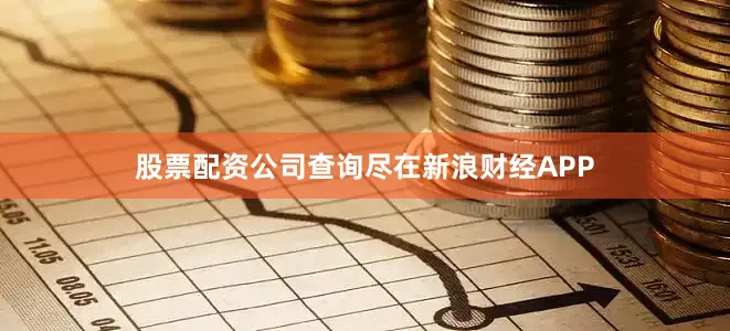 股票配资公司查询尽在新浪财经APP