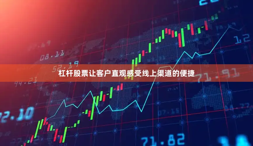 杠杆股票让客户直观感受线上渠道的便捷